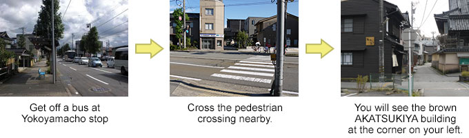 Get off a bus at Yokoyamacho stop.Cross the pedestrian crossing nearby.You will see the brown AKATSUKIYA building at the corner on your left.